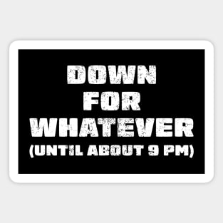 Down for whatever - until about 9pm Magnet